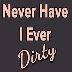 Dirty Never Have I Ever